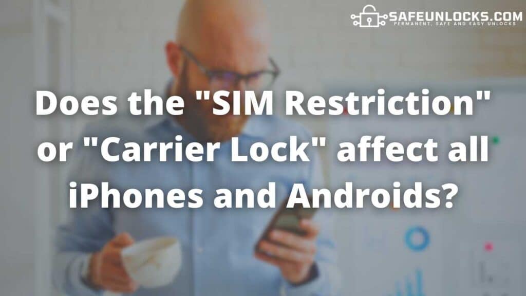 Does the "SIM Restriction" or "Carrier Lock" affect all iPhones and Androids?