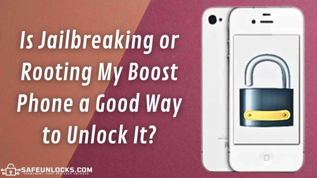 Is Jailbreaking or Rooting My Boost Phone a Good Way to Unlock It?