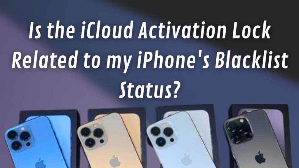 Is the iCloud Activation Lock Related to my iPhone's Blacklist Status?