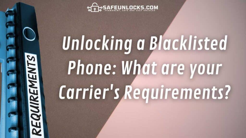 Unlocking a Blacklisted Phone: What are your Carrier's Requirements?