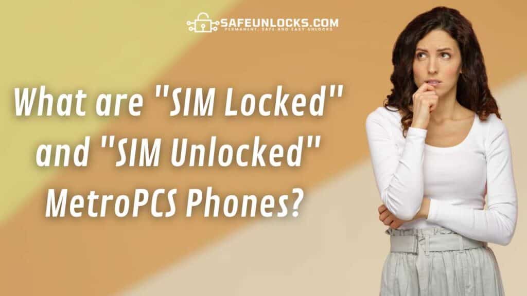 What are "SIM Locked" and "SIM Unlocked" MetroPCS Phones? 