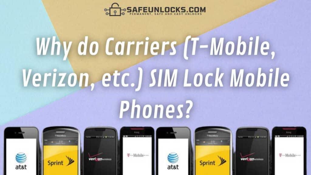Why do Carriers (T-Mobile, Verizon, etc.) SIM Lock Mobile Phones?