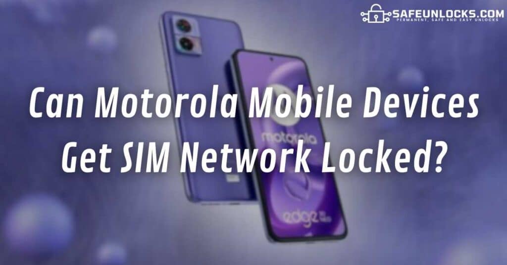 Can Motorola Mobile Devices Get SIM Network Locked? 
