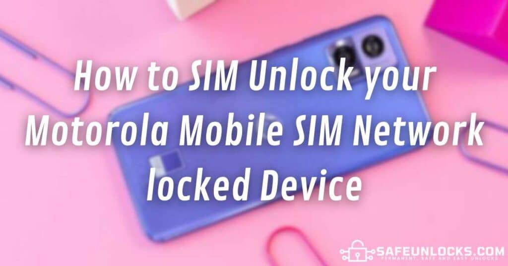 How to SIM Unlock your Motorola Mobile SIM Network locked Device