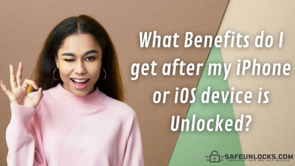 What Benefits do I get after my iPhone or iOS device is Unlocked?