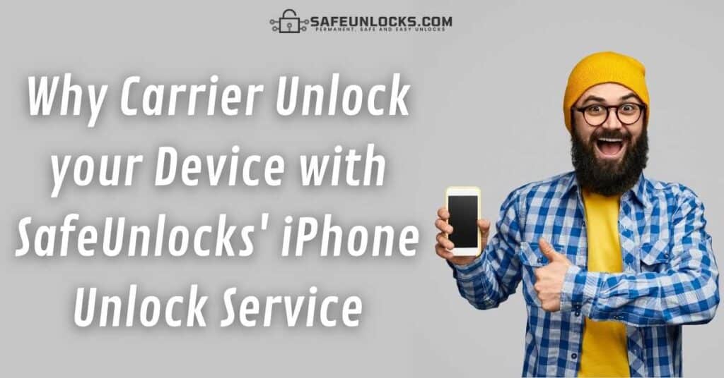 Why Carrier Unlock your Device with SafeUnlocks' iPhone Unlock Service