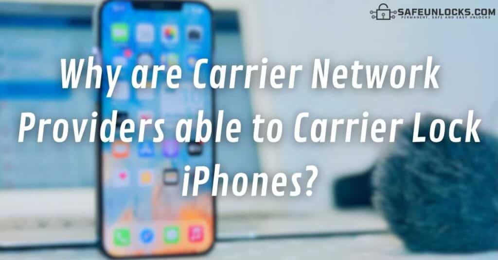 Why are Carrier Network Providers able to Carrier Lock iPhones?