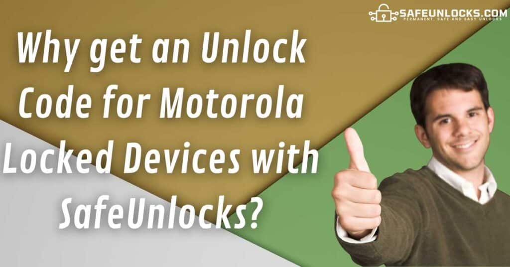 Why get an Unlock Code for Motorola Locked Devices with SafeUnlocks?
