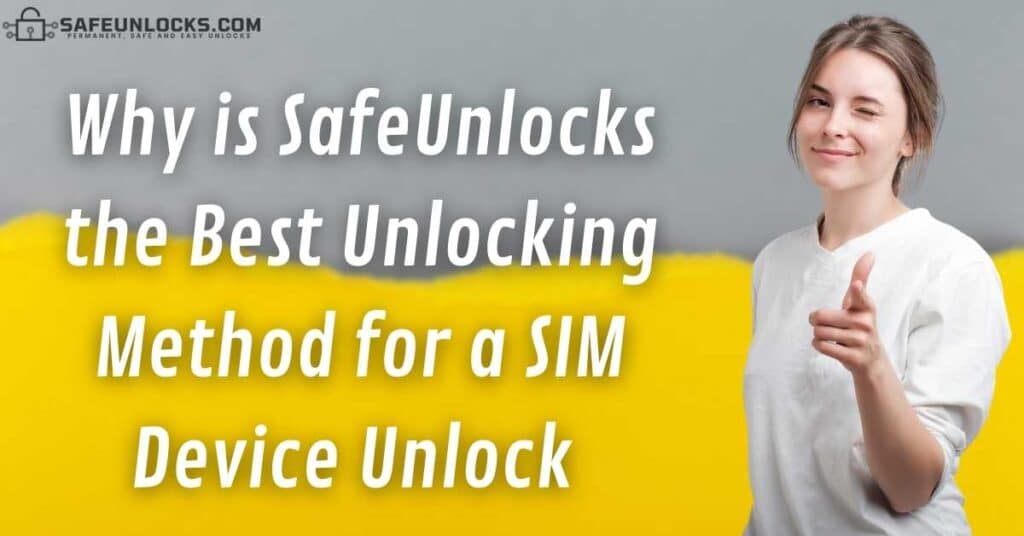 Why is SafeUnlocks the Best Unlocking Method for a SIM Device Unlock 