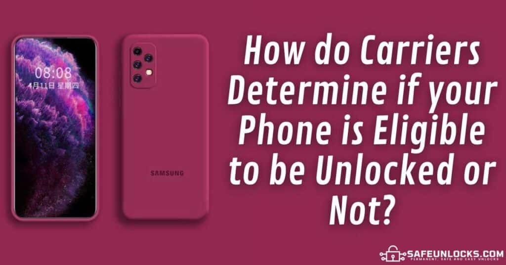 How do Carriers Determine if your Phone is Eligible to be Unlocked or Not?