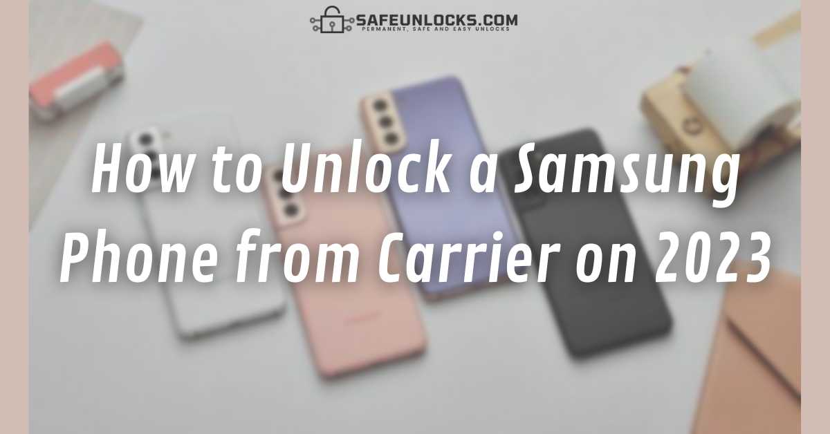 How to Unlock Samsung Phone from Carrier on 2023