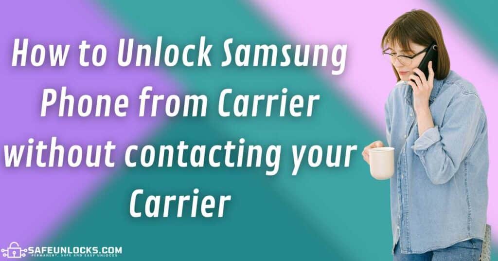 How to Unlock Samsung Phone from Carrier without contacting your Carrier