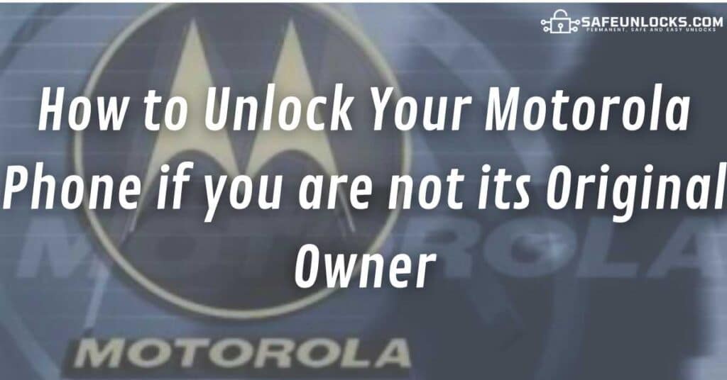 How to Unlock Your Motorola Phone if you are not its Original Owner