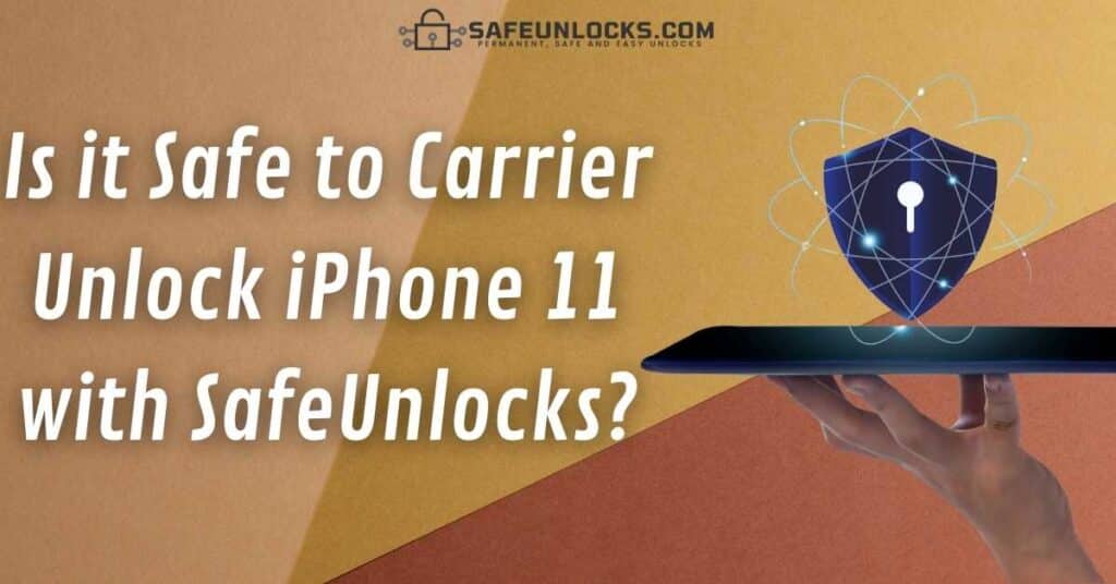 Is it Safe to Carrier Unlock iPhone 11 with SafeUnlocks?