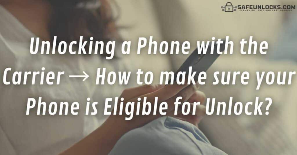 Unlocking a Phone with the Carrier → How to make sure your Phone is Eligible for Unlock?
