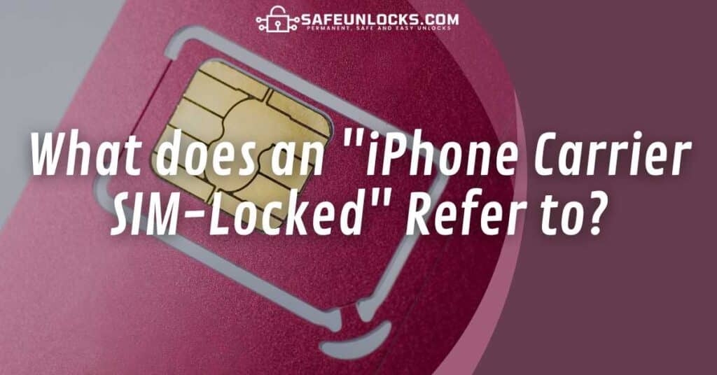 What does an "iPhone Carrier SIM-Locked" Refer to?