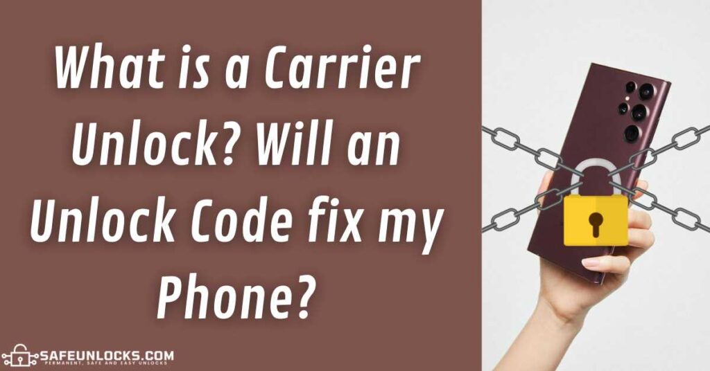 What is a Carrier Unlock? Will an Unlock Code fix my Phone?
