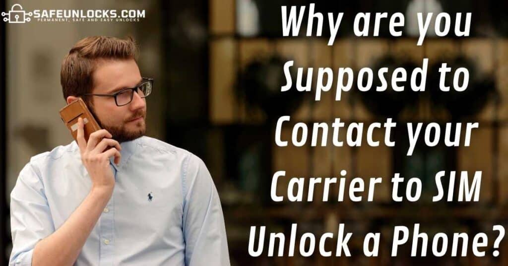Why are you Supposed to Contact your Carrier to SIM Unlock a Phone?