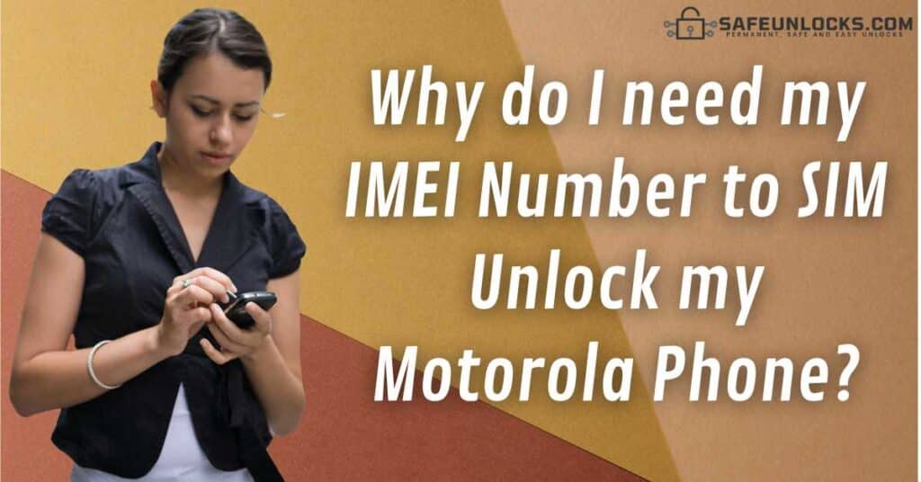 Why do I need my IMEI Number to SIM Unlock my Motorola Phone?