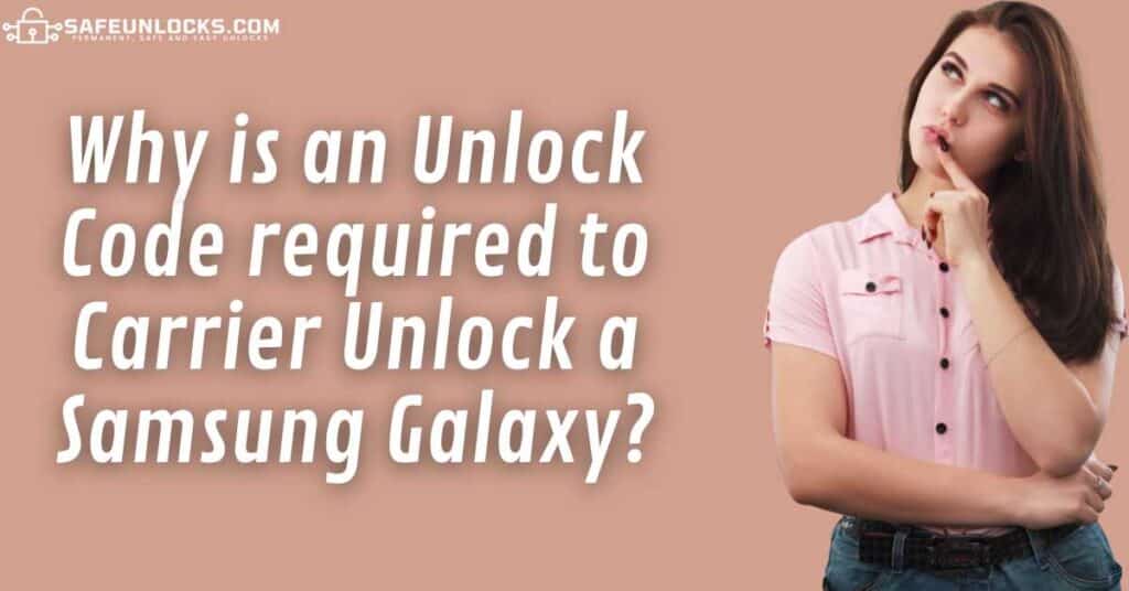Why is an Unlock Code required to Carrier Unlock a Samsung Galaxy?