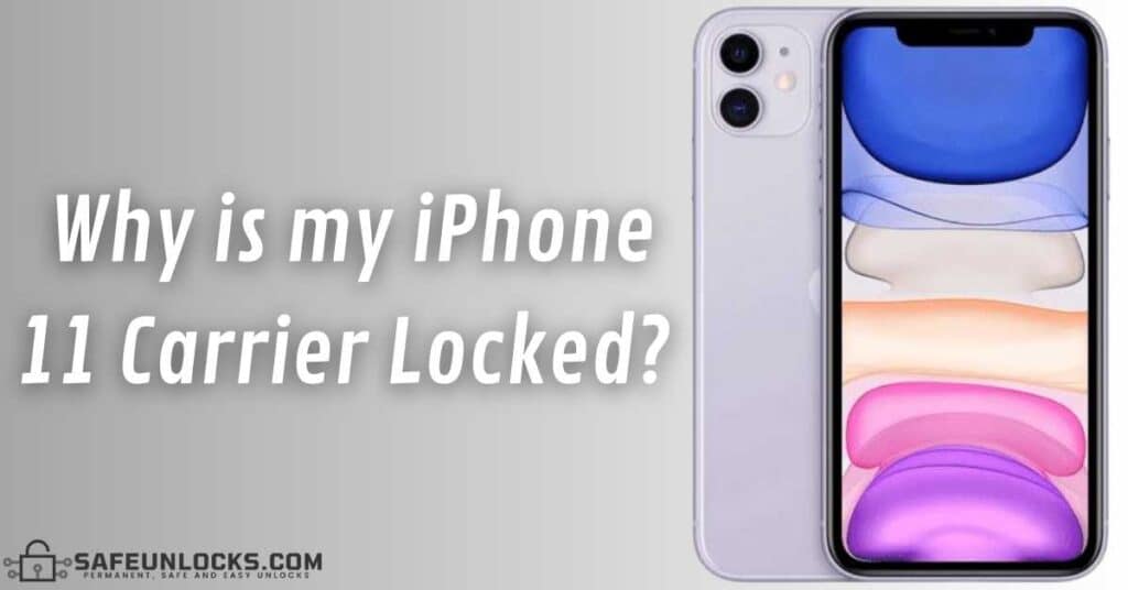 Why is my iPhone 11 Carrier Locked? 