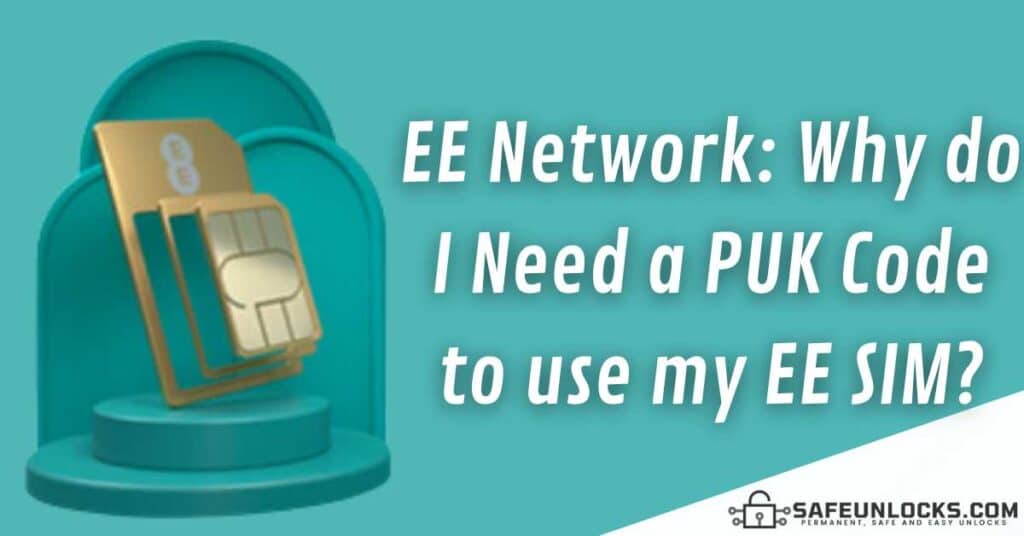 EE Network: Why do I Need a PUK Code to use my EE SIM?