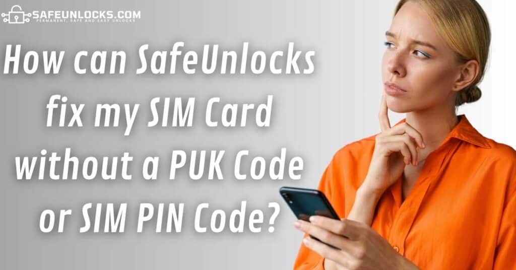 How can SafeUnlocks fix my SIM Card without a PUK Code or SIM PIN Code?