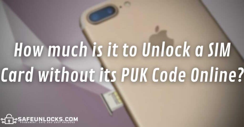How much is it to Unlock a SIM Card without its PUK Code Online?