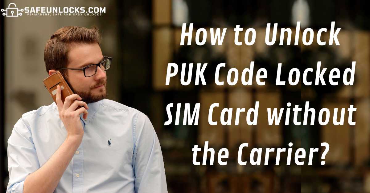 How to Unlock PUK Code Locked SIM Card without the Carrier