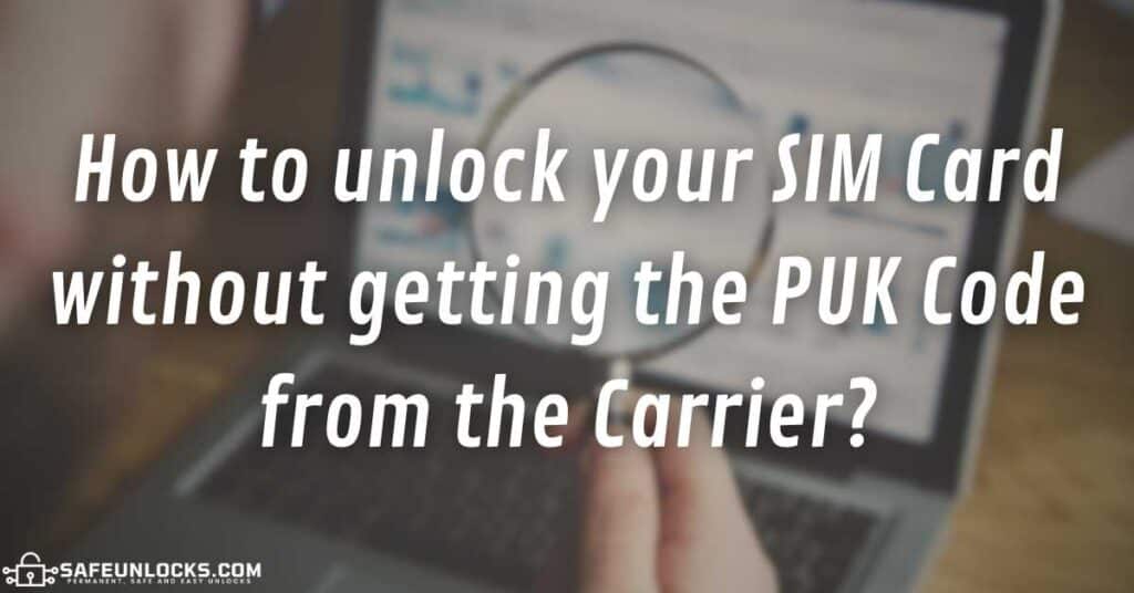 How to unlock your SIM Card without getting the PUK Code from the Carrier?