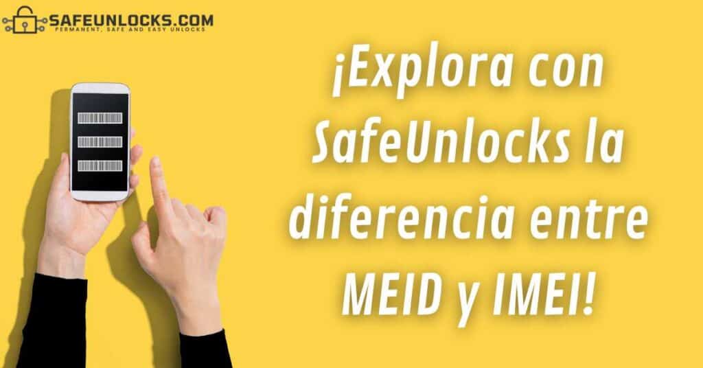 ¡Explora con SafeUnlocks la diferencia entre MEID y IMEI!