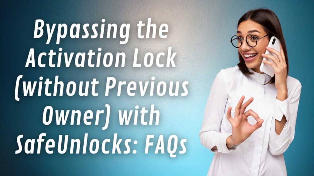 Bypassing the Activation Lock (without Previous Owner) with SafeUnlocks: FAQs
