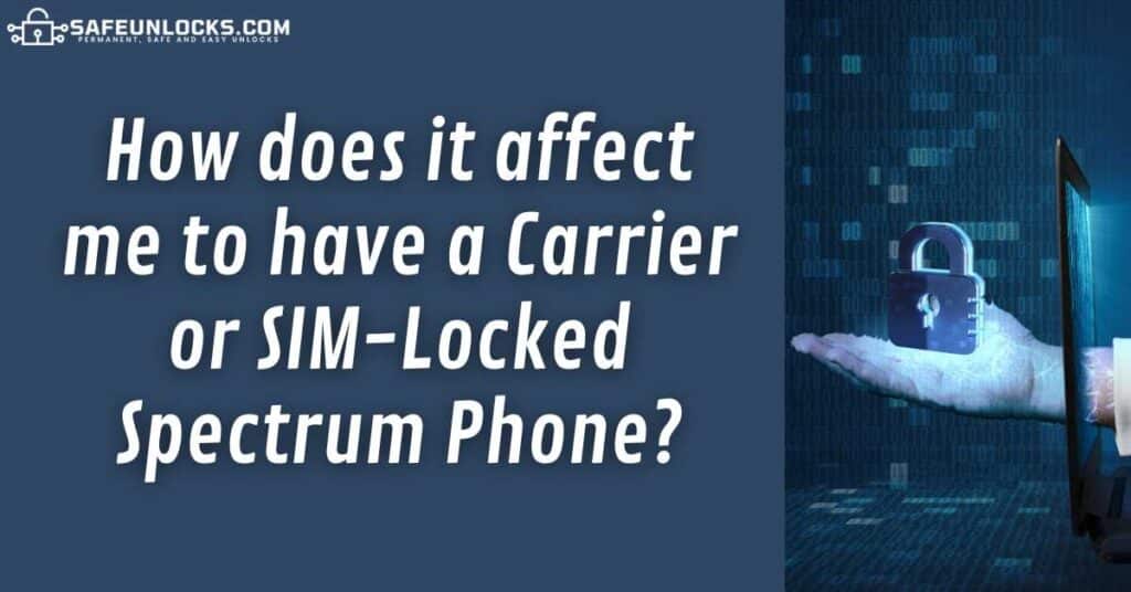 How does it affect me to have a Carrier or SIM-Locked Spectrum Phone?