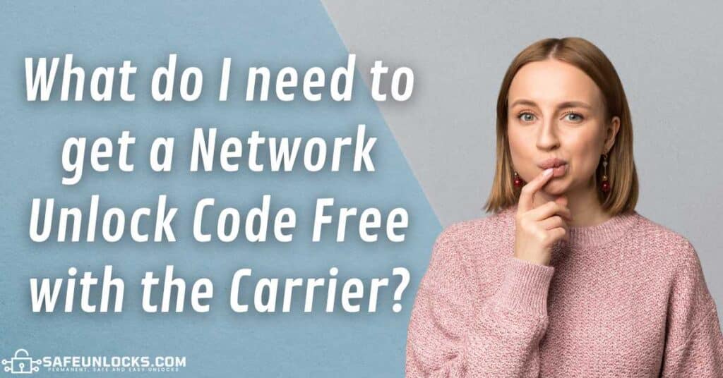 What do I need to get a Network Unlock Code Free with the Carrier?