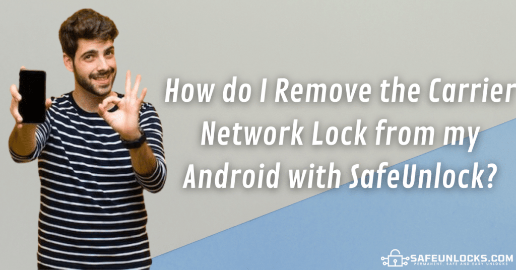 How do I Remove the Carrier Network Lock from my Android with SafeUnlock?