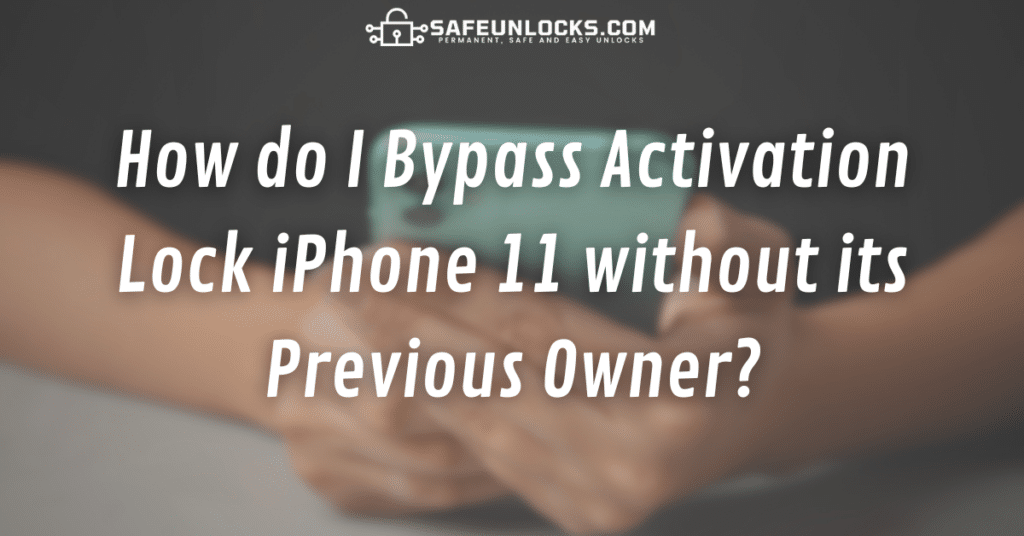 How do I Bypass Activation Lock iPhone 11 without its Previous Owner?