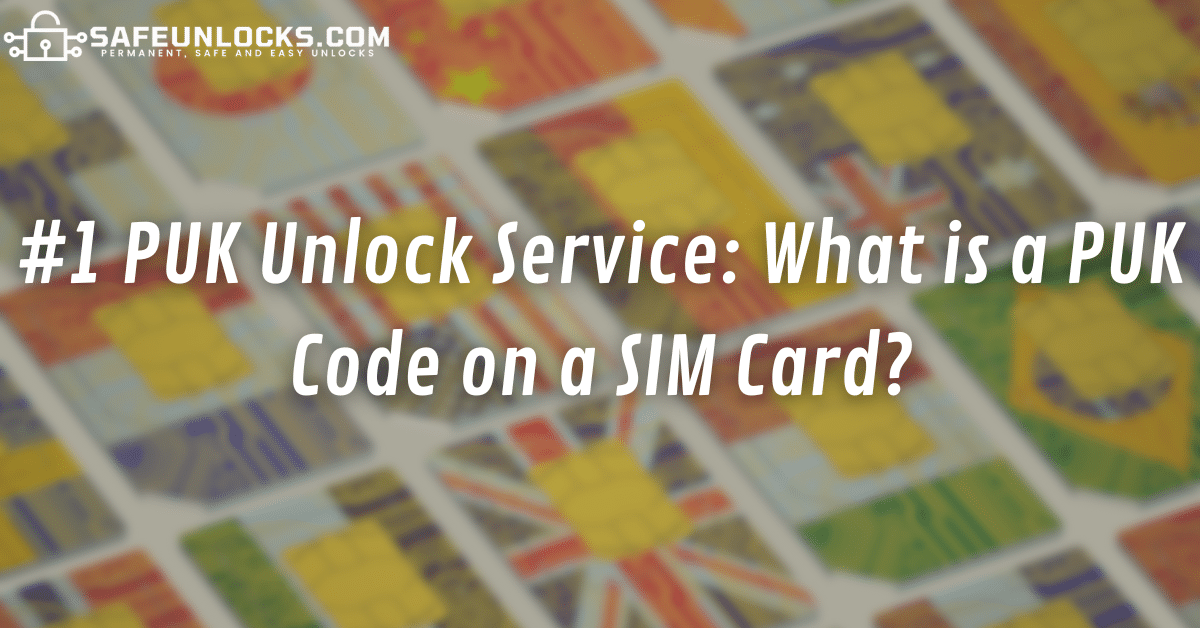 1 PUK Unlock Service What is a PUK Code on a SIM Card