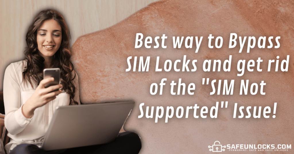 Best way to Bypass SIM Locks and get rid of the "SIM Not Supported" Issue!