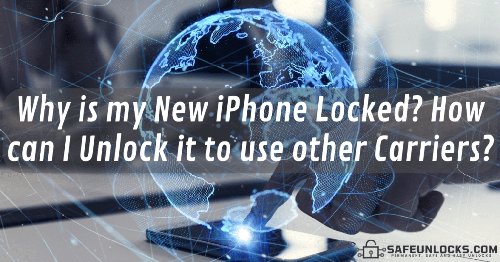 Why is my New iPhone Locked? How can I Unlock it to use other Carriers?
