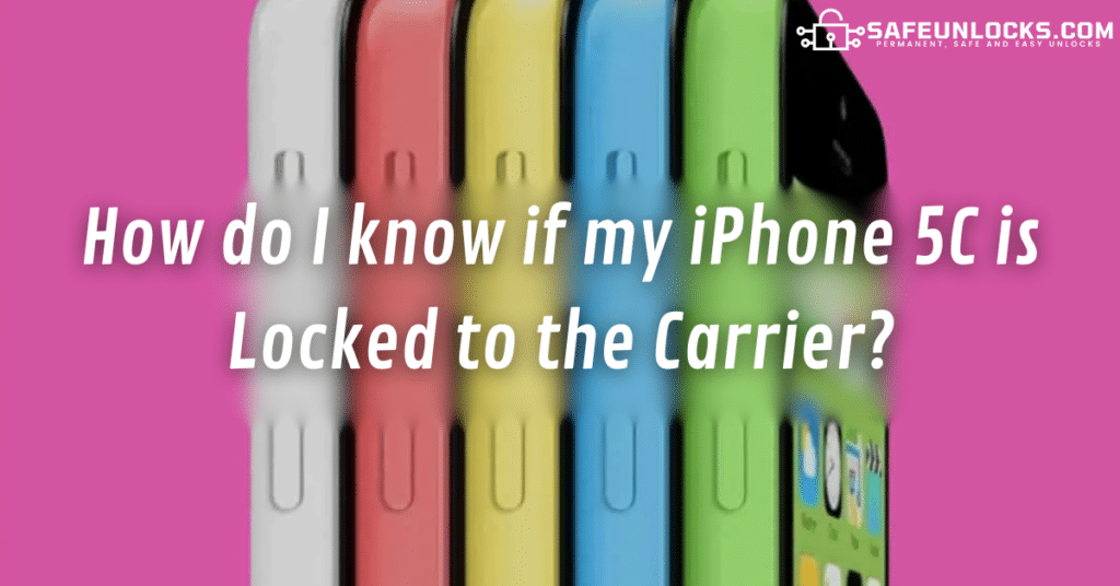 How do I know if my iPhone 5C is Locked to the Carrier?