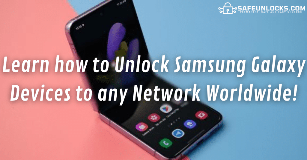 Learn how to Unlock Samsung Galaxy Devices to any Network Worldwide!