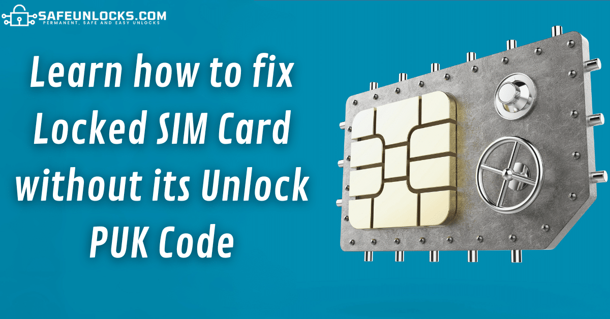 Learn how to fix Locked SIM Card without its Unlock PUK Code