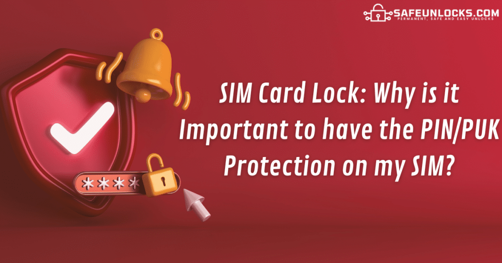 SIM Card Lock: Why is it Important to have the PIN/PUK Protection on my SIM?