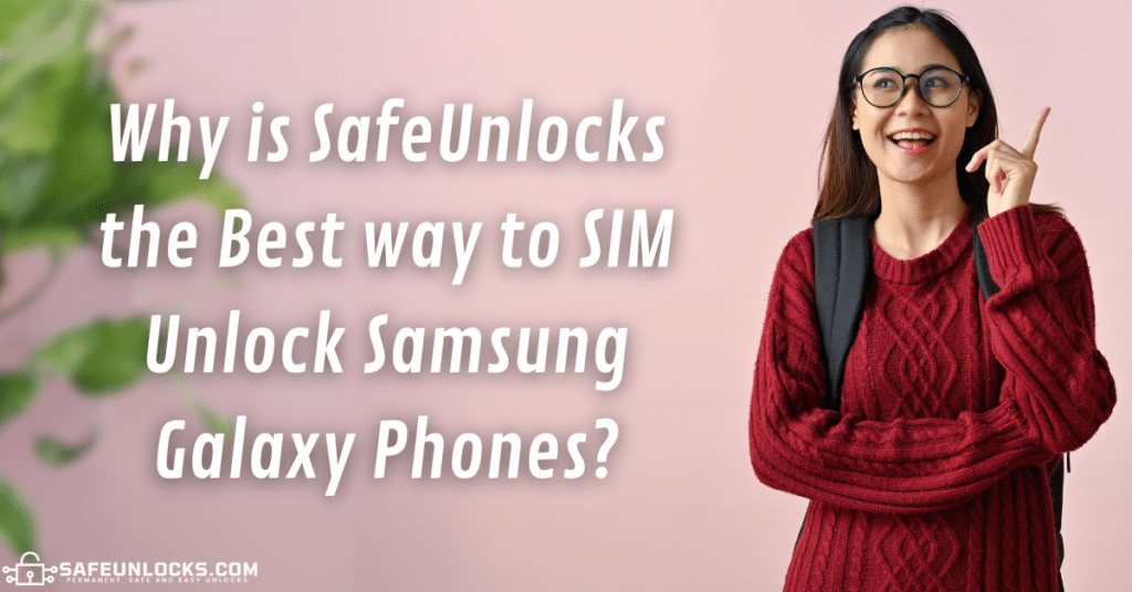 Why is SafeUnlocks the Best way to SIM Unlock Samsung Galaxy Phones?