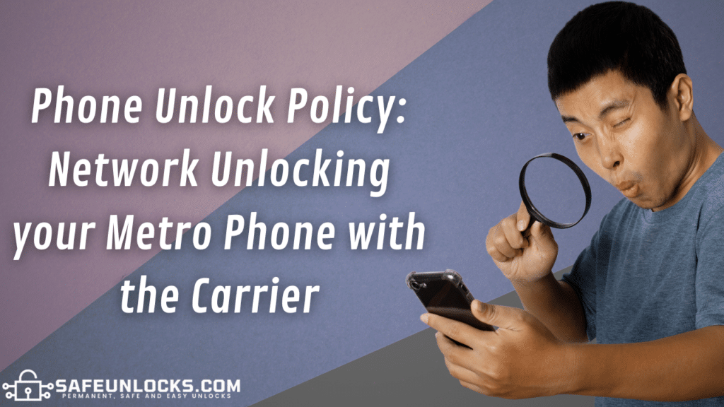 Phone Unlock Policy: Network Unlocking your Metro Phone with the Carrier