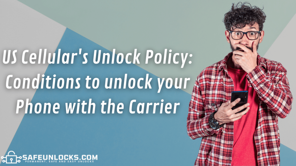 US Cellular's Unlock Policy: Conditions to unlock your Phone with the Carrier
