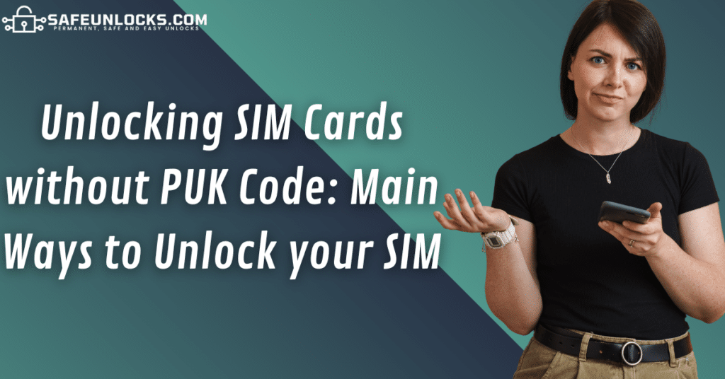 Unlocking SIM Cards without PUK Code: Main Ways to Unlock your SIM