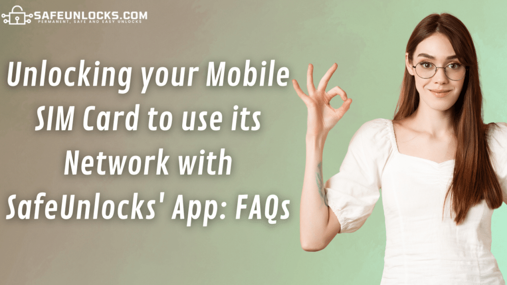 Unlocking your Mobile SIM Card to use its Network with SafeUnlocks' App: FAQs