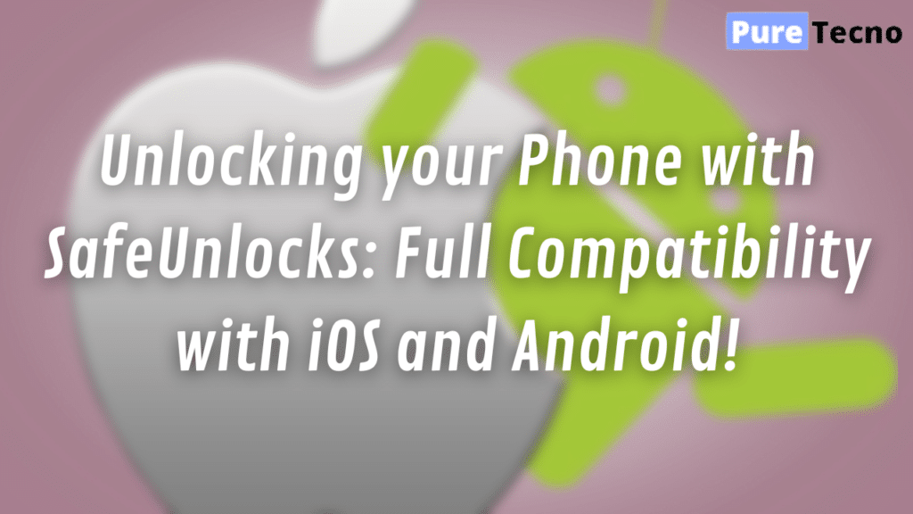 Unlocking your Phone with SafeUnlocks: Full Compatibility with iOS and Android!