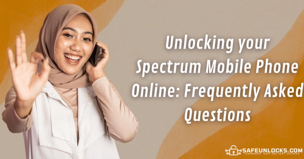 Unlocking your Spectrum Mobile Phone Online: Frequently Asked Questions